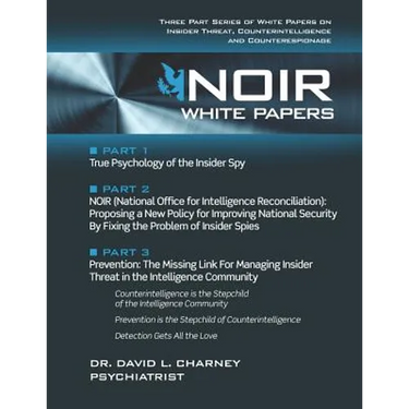 Noir White Papers: Three Part Series of White Papers on Insider Threat, Counterintelligence and Counterespionage