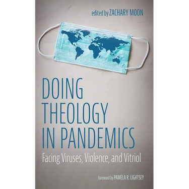 Doing Theology in Pandemics: Facing Viruses, Violence, and Vitriol