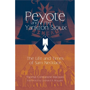 Peyote and the Yankton Sioux: The Life and Times of Sam Necklace Volume 249