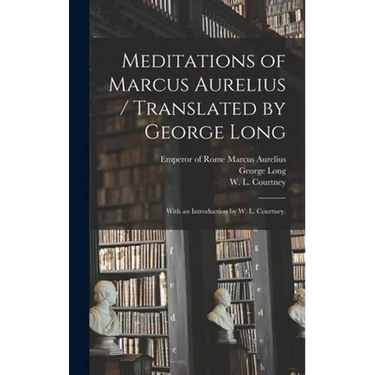 Meditations of Marcus Aurelius / Translated by George Long; With an Introduction by W. L. Courtney.