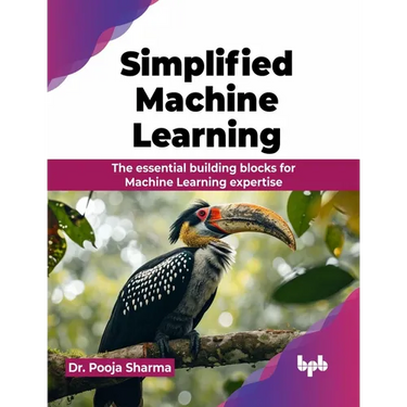 Simplified Machine Learning: The essential building blocks for Machine Learning expertise (English Edition)