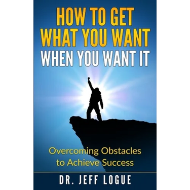 How To Get What You Want When You Want It: Overcoming Obstacles to Achieve Success