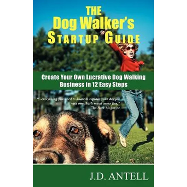 The Dog Walker's Startup Guide: Create Your Own Lucrative Dog Walking Business in 12 Easy Steps