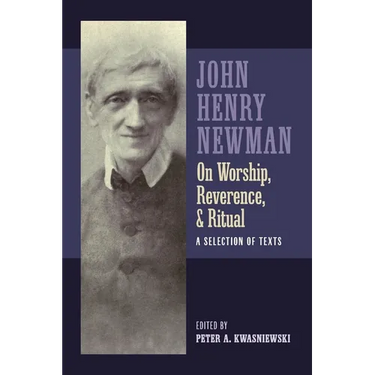Newman on Worship, Reverence, and Ritual: A Selection of Texts