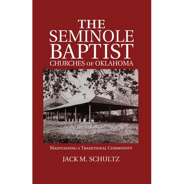 The Seminole Baptist Churches of Oklahoma: Maintaining a Traditional Community Volume 233