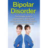 Bipolar Disorder: The complete guide to understanding, dealing with, managing, and improving bipolar disorder, including treatment options and bipolar
