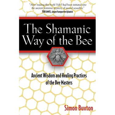 The Shamanic Way of the Bee: Ancient Wisdom and Healing Practices of the Bee Masters