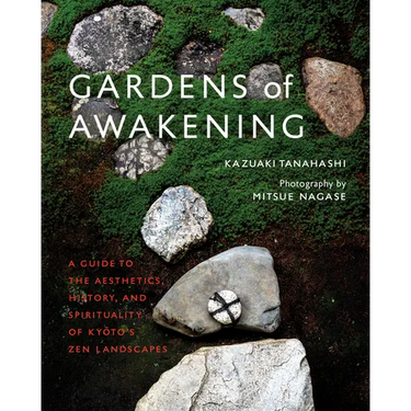 Gardens of Awakening: A Guide to the Aesthetics, History, and Spirituality of Kyoto's Zen Landscapes