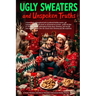 Ugly Sweaters and Unspoken Truths: A Funny Christmas Gift Book of Cheerfully Controversial Holiday Wisdom: A humorously philosophical look at awkward