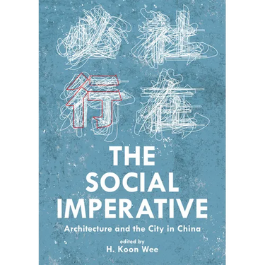 The Social Imperative: Architecture and the City in China