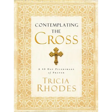 The Contemplating the Cross: A 40 Day Pilgrimage of Prayer