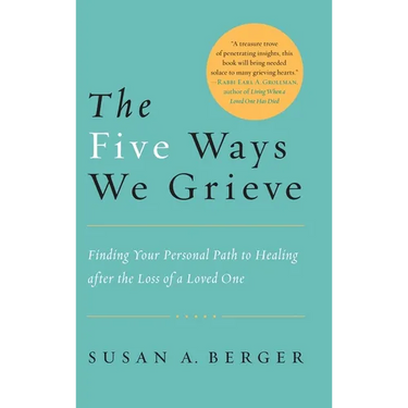 The Five Ways We Grieve: Finding Your Personal Path to Healing after the Loss of a Loved One