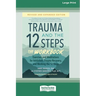 Trauma and the 12 Steps--The Workbook: Exercises and Meditations for Addiction, Trauma Recovery, and Working the 12 Steps--Revised and expanded editio