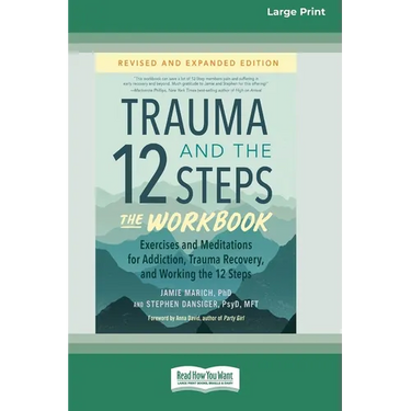 Trauma and the 12 Steps--The Workbook: Exercises and Meditations for Addiction, Trauma Recovery, and Working the 12 Steps--Revised and expanded editio