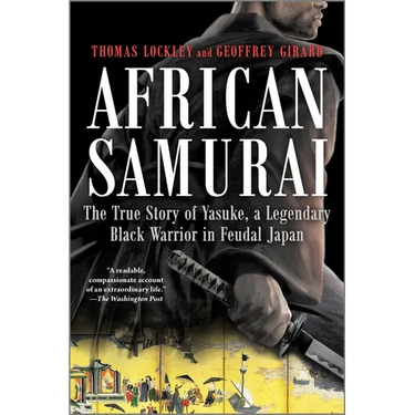 African Samurai: The True Story of Yasuke, a Legendary Black Warrior in Feudal Japan