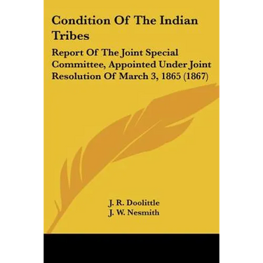 Condition Of The Indian Tribes: Report Of The Joint Special Committee, Appointed Under Joint Resolution Of March 3, 1865 (1867)