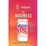 Instagram for Business: Unleash The Power Of Instagram: With A Step-by-Step Guide For Your First 10,000 Followers And Learn The Ways To Monetize Them