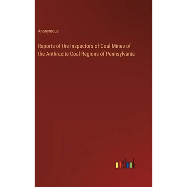 Reports of the Inspectors of Coal Mines of the Anthracite Coal Regions of Pennsylvania