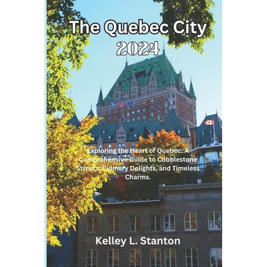 The Quebec City 2024: Exploring the Heart of Quebec: A Comprehensive Guide to Cobblestone Streets, Culinary Delights, and Timeless Charms.