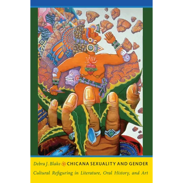 Chicana Sexuality and Gender: Cultural Refiguring in Literature, Oral History, and Art