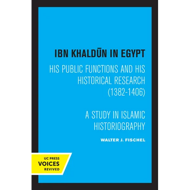 Ibn Khaldun in Egypt: His Public Functions and His Historical Research (1382-1406): A Study in Islamic Historiography