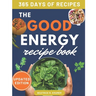 The Good Energy Recipe Book: Transform Your Health, Boost Your Metabolism, Lose Weight, and Thrive with Over 140 Recipes, Perfect for Busy Professiona