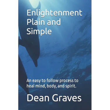 Enlightenment Plain and Simple: An easy to follow process to heal mind, body, and spirit.