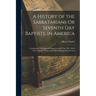 A History of the Sabbatarians Or Seventh Day Baptists, in America; Containing Their Rise and Progress to the Year 1811, With Their Leaders' Names, and