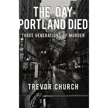The Day Portland Died: Three Generations of Murder
