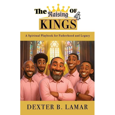The Raising of 4 Kings: A Spiritual Playbook for Fatherhood and Legacy