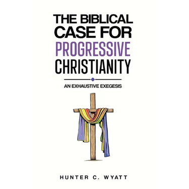 The Biblical Case For Progressive Christianity: An Exhaustive Exegesis