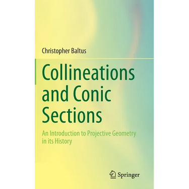 Collineations and Conic Sections: An Introduction to Projective Geometry in Its History