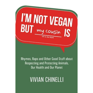 I'm Not Vegan But My Cousin Is: Rhymes, Raps and Other Good Stuff About Respecting and Protecting Animals, Our Health and Our Planet