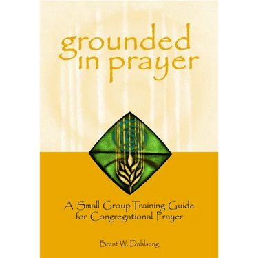 Grounded in Prayer: A Small Group Training Guide for Congregational Prayer, Participant