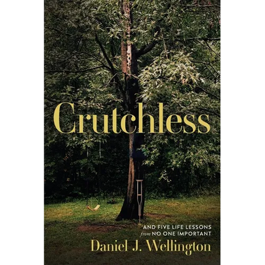 Crutchless: And Five Life Lessons From No One Important