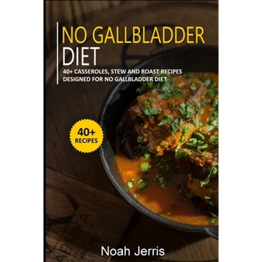 No Gallbladder Diet: 40+ Casseroles, Stew and Roast recipes designed for No Gallbladder diet
