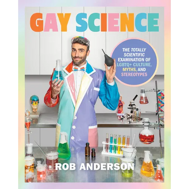 Gay Science: The Totally Scientific Examination of LGBTQ+ Culture, Myths, and Stereotypes