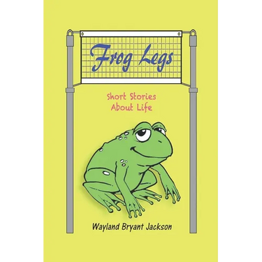 Frog Legs: Short Stories About Life
