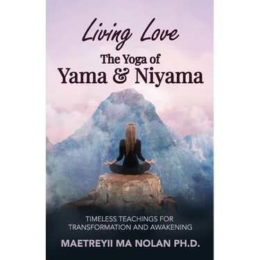 Living Love The Yoga of Yama & Niyama: Timeless The Yoga of Yama & Niyama