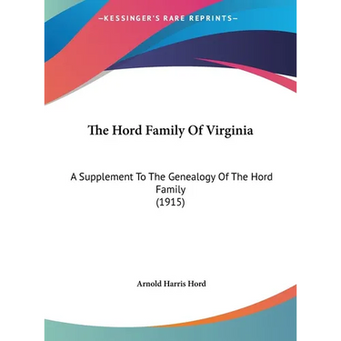 The Hord Family Of Virginia: A Supplement To The Genealogy Of The Hord Family (1915)