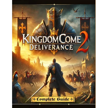 Kingdom Come Deliverance 2: The Most Complete and Updated Guide with Tips, Tricks, Walkthrough, and Strategies to Become a Pro Player