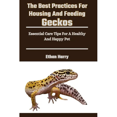 The Best Practices For Housing And Feeding Geckos: Essential Care Tips For A Healthy And Happy Pet