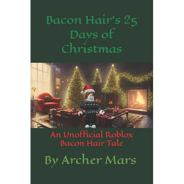 Bacon Hair's 25 Days of Christmas: An Unofficial Roblox Bacon Hair Tale