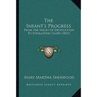 The Infant's Progress: From The Valley Of Destruction To Everlasting Glory (1823)