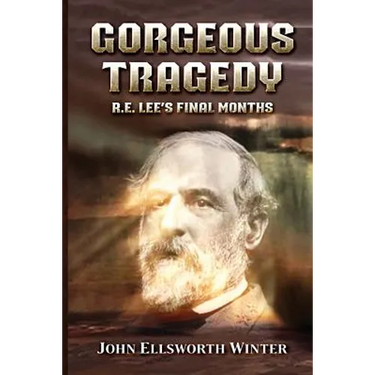 Gorgeous Tragedy: R.E. Lee's Final Months