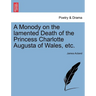 A Monody on the Lamented Death of the Princess Charlotte Augusta of Wales, Etc.
