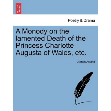 A Monody on the Lamented Death of the Princess Charlotte Augusta of Wales, Etc.