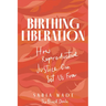 Birthing Liberation: How Reproductive Justice Can Set Us Free