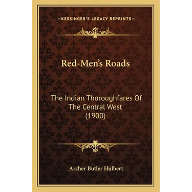 Red-Men's Roads: The Indian Thoroughfares Of The Central West (1900)