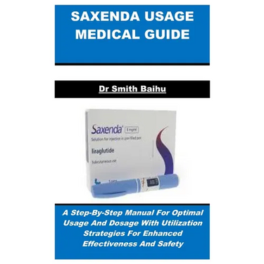 Saxenda Usage Medical Guide: A Step-By-Step Manual For Optimal Usage And Dosage With Utilization Strategies For Enhanced Effectiveness And Safety